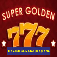 travesti salvador programa